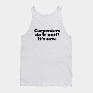 Carpenters do it until it's saw.  [Faded Black Ink] Tank Top